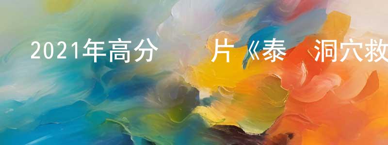 陳黎雄發布2021年高分紀錄片《泰國洞穴救援》BD中字迅雷下載_深夜電影